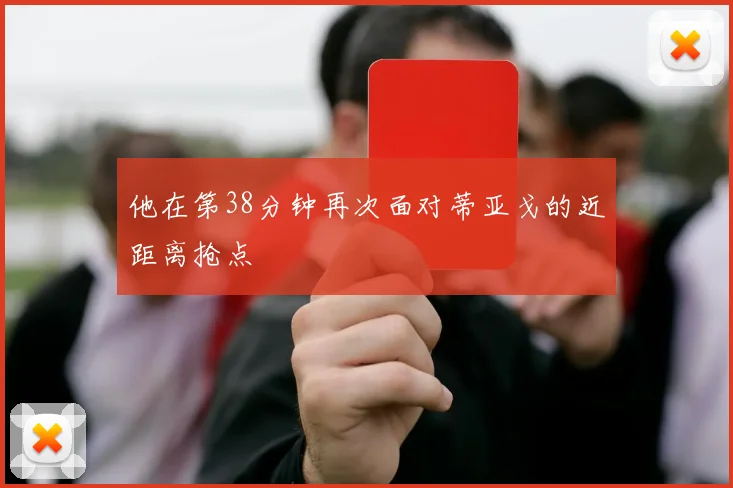 他在第38分钟再次面对蒂亚戈的近距离抢点