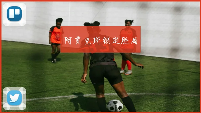 阿贾克斯锁定胜局