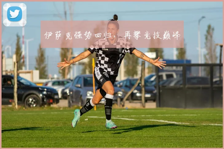 伊萨克强势回归，再攀竞技巅峰