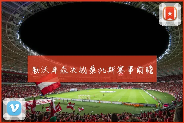 勒沃库森决战桑托斯赛事前瞻