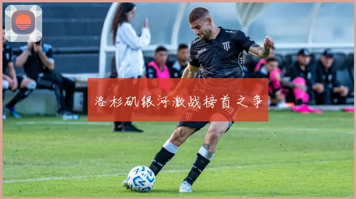 洛杉矶银河激战榜首之争