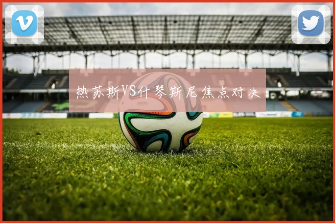 热苏斯VS什琴斯尼焦点对决