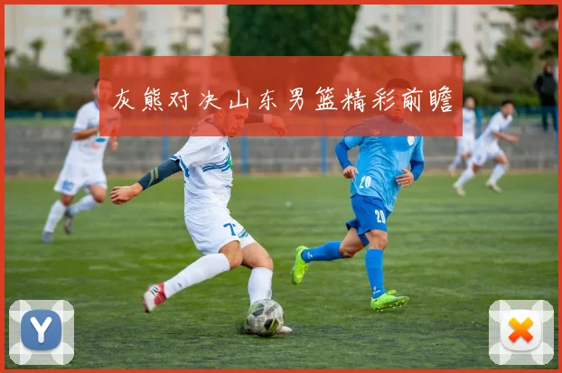 灰熊对决山东男篮精彩前瞻